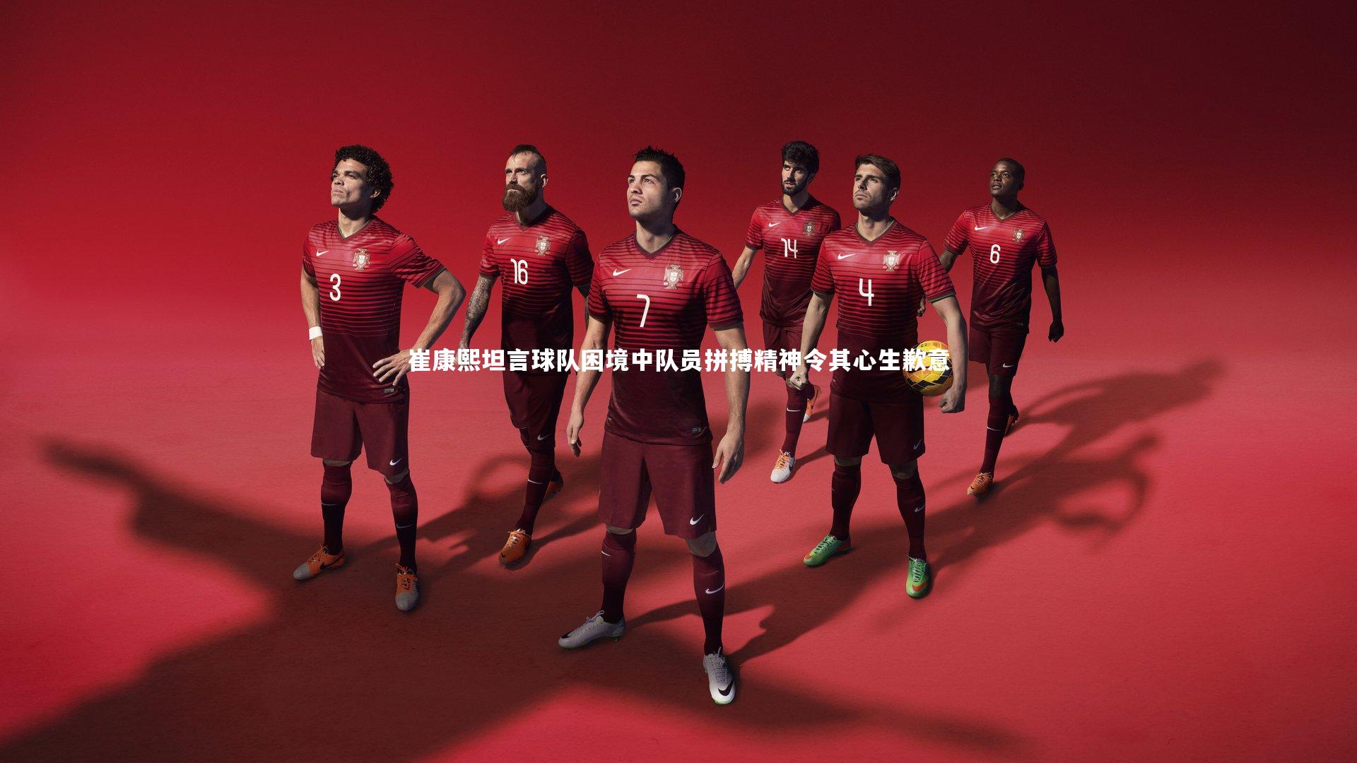 崔康熙坦言球队困境中队员拼搏精神令其心生歉意