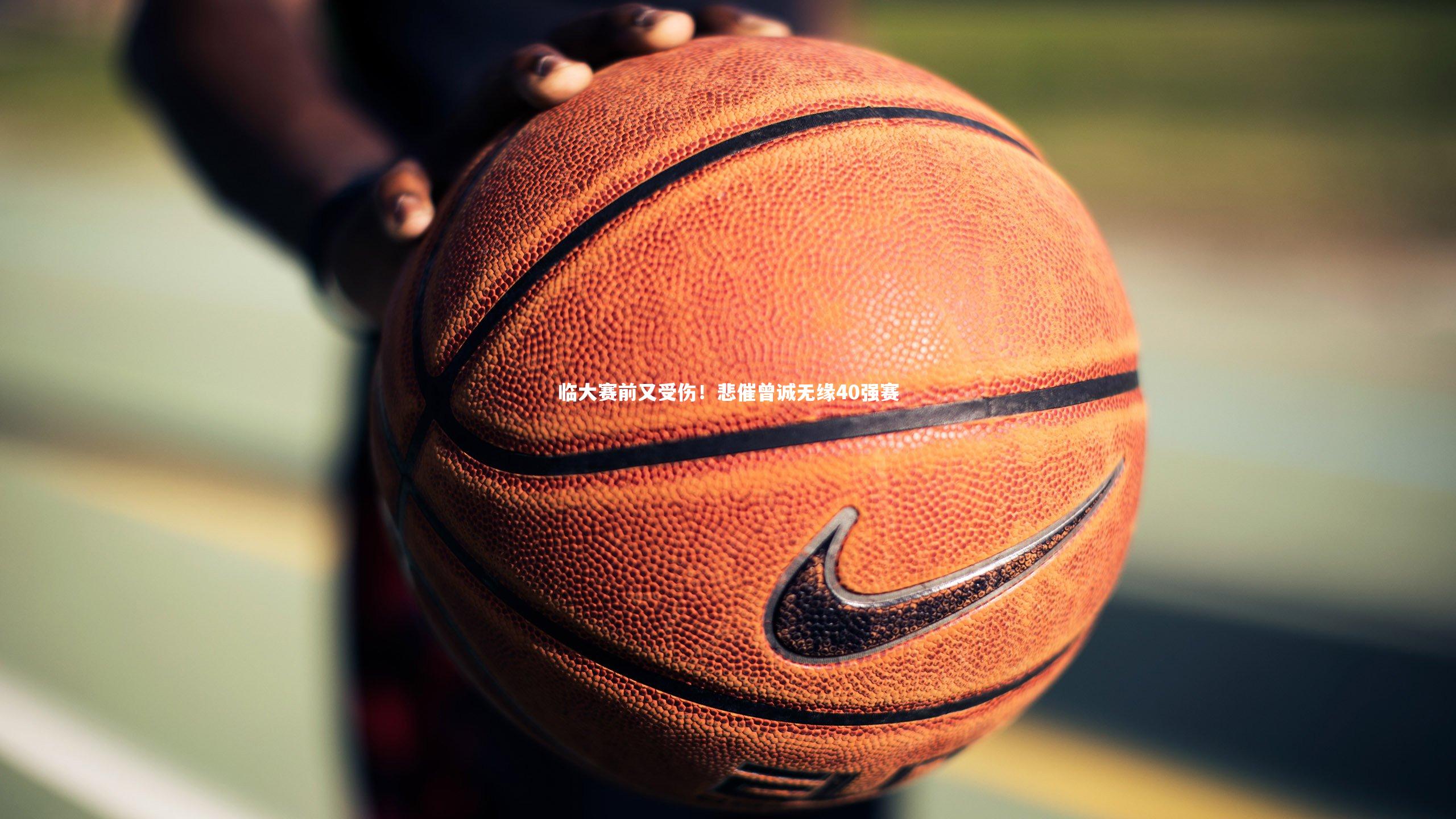 临大赛前又受伤！悲催曾诚无缘40强赛